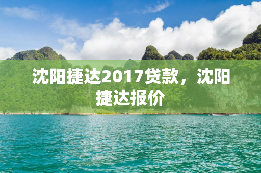 哈尔滨捷达2017贷款，哈尔滨捷达报价